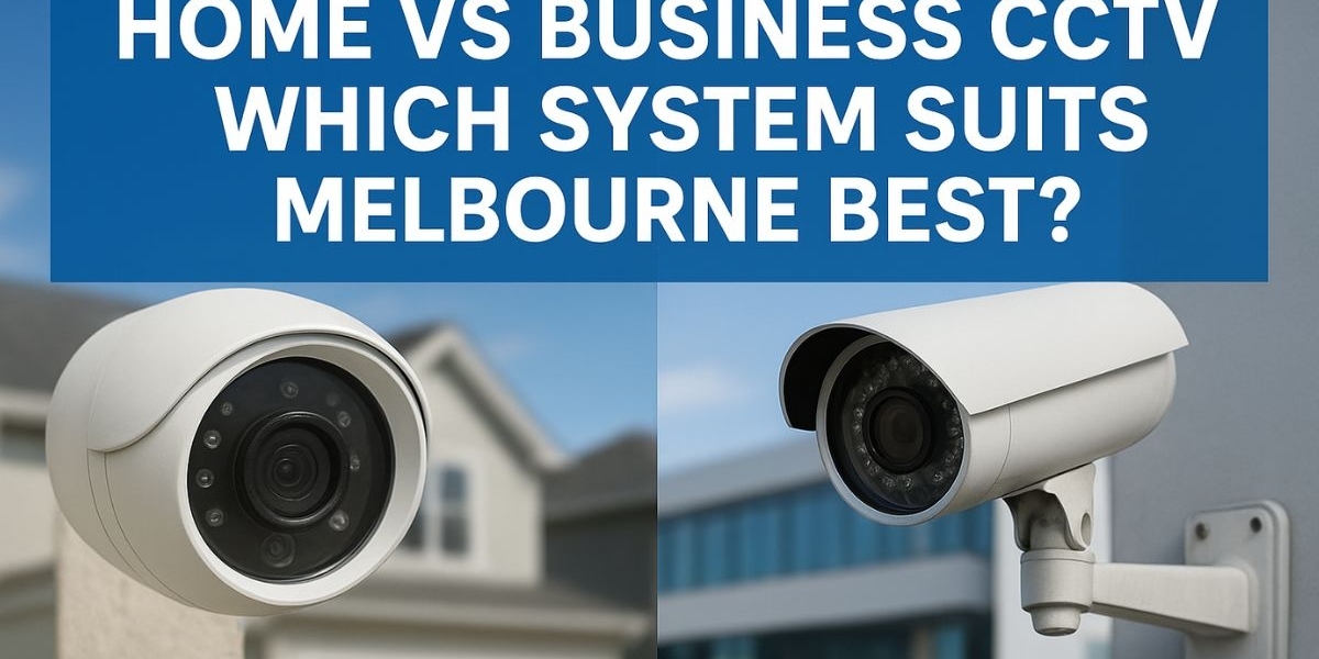 Home vs Business CCTV: Which System Suits Melbourne Best?