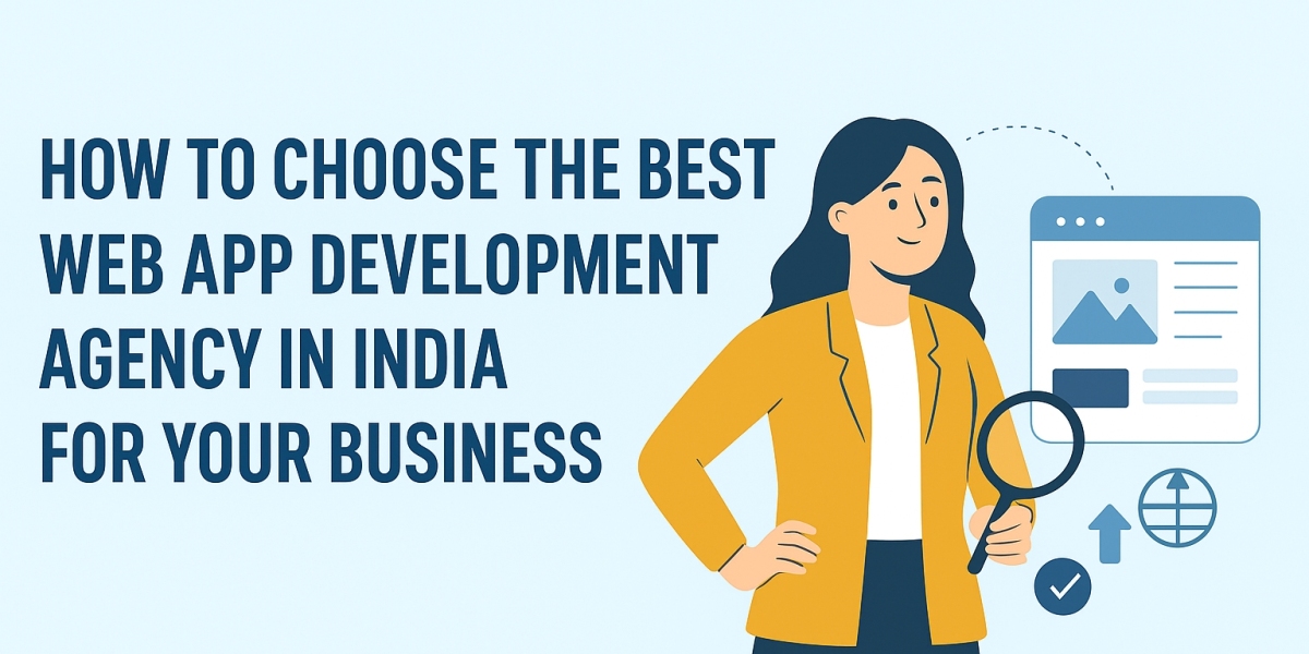 How to Choose the Best Web App Development Agency in India for Your Business