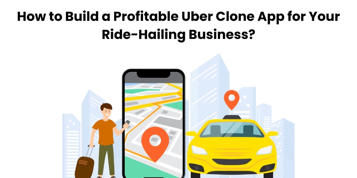 How to Build a Profitable Uber Clone App for Your Ride-Hailing Business?